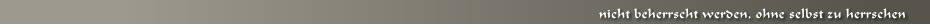 nicht beherrscht werden, ohne selbst zu herrschen